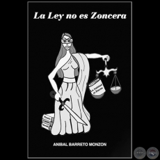 LA LEY NO ES ZONCERA - Autor: ANBAL BARRETO MONZN - Ao: 2009